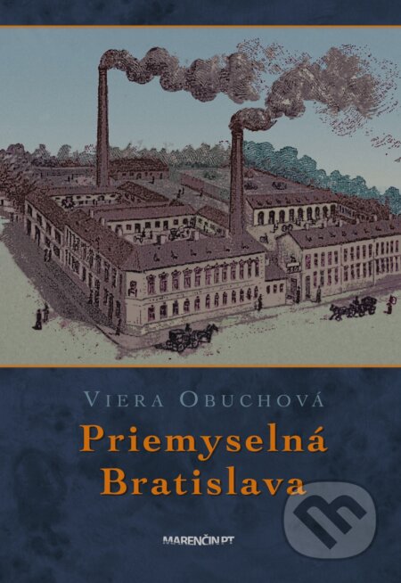 Kniha: Priemyselná Bratislava (Viera Obuchová). Marenčin PT, 2020 Kniha: Priemyselná Bratislava (Viera Obuchová). Marenčin PT, 2020