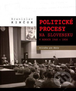Kniha: Politické procesy na Slovensku v rokoch 1948-1954 (Branislav Kinčok). Ústav pamäti národa, 2019 Kniha: Politické procesy na Slovensku v rokoch 1948-1954 (Branislav Kinčok). Ústav pamäti národa, 2019