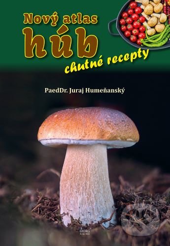 Kniha: Nový atlas húb – chutné recepty (Juraj Humeňanský). Georg, 2020 Kniha: Nový atlas húb – chutné recepty (Juraj Humeňanský). Georg, 2020