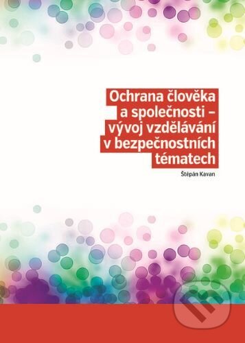 Kniha: Ochrana člověka a společnosti - vývoj vzdělávání v bezpečnostních tématech (Štěpán Kavan). Nakladatelství Lidové noviny, 2020 Kniha: Ochrana člověka a společnosti - vývoj vzdělávání v bezpečnostních tématech (Štěpán Kavan). Nakladatelství Lidové noviny, 2020