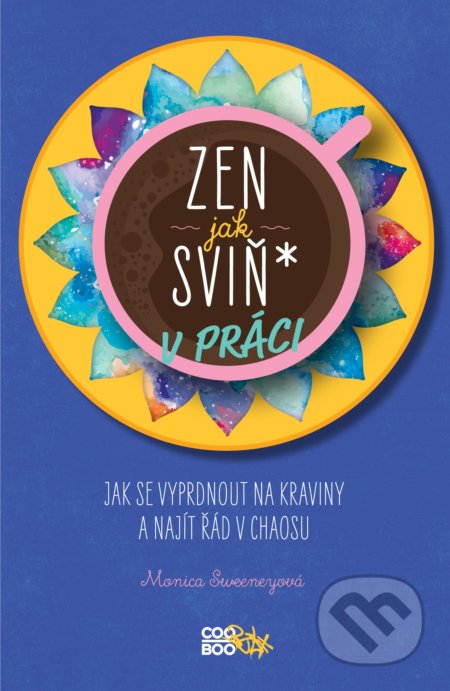 Kniha: Zen jak sviň* v práci (Monica Sweeney). CooBoo CZ, 2020 Kniha: Zen jak sviň* v práci (Monica Sweeney). CooBoo CZ, 2020