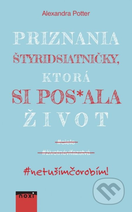 Kniha: Priznania štyridsiatničky, ktorá si pos*ala život (Alexandra Potter). NOXI, 2020 Kniha: Priznania štyridsiatničky, ktorá si pos*ala život (Alexandra Potter). NOXI, 2020