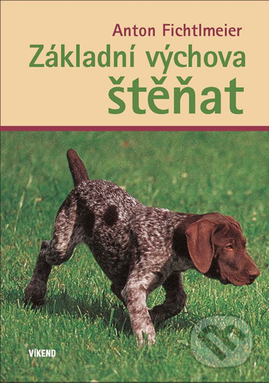 Kniha: Základní výchova štěňat (Anton Fichtlmeier). Víkend, 2020 Kniha: Základní výchova štěňat (Anton Fichtlmeier). Víkend, 2020