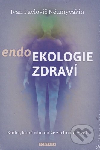 Kniha: endoEkologie zdraví (Ivan Pavlovič Něumyvakin). Fontána, 2020 Kniha: endoEkologie zdraví (Ivan Pavlovič Něumyvakin). Fontána, 2020
