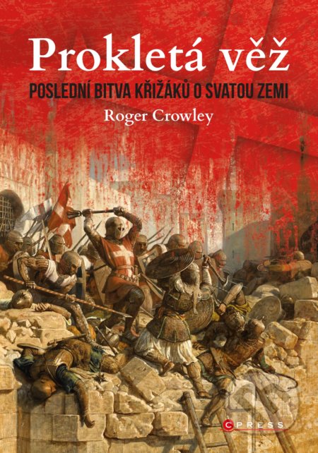 Kniha: Prokletá věž: Poslední bitva křižáků o Svatou zemi (Roger Crowley). CPRESS, 2020 Kniha: Prokletá věž: Poslední bitva křižáků o Svatou zemi (Roger Crowley). CPRESS, 2020