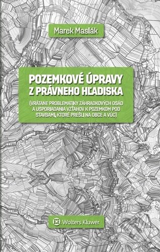Kniha: Pozemkové úpravy z právneho hľadiska (Marek Maslák). Wolters Kluwer, 2020 Kniha: Pozemkové úpravy z právneho hľadiska (Marek Maslák). Wolters Kluwer, 2020