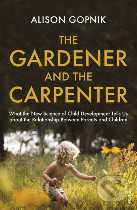 Kniha: The Gardener and the Carpenter (Alison Gopnik). Vintage, 2017 Kniha: The Gardener and the Carpenter (Alison Gopnik). Vintage, 2017