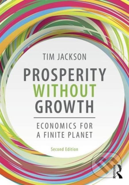 Kniha: Prosperity without Growth (Tim Jackson). Routledge, 2016 Kniha: Prosperity without Growth (Tim Jackson). Routledge, 2016
