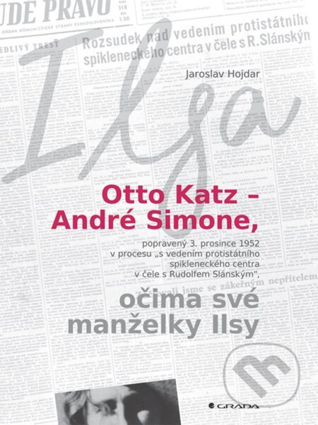 Otto Katz – André Simone očima své manželky Ilsy - Jaroslav Hojdar, Grada, 2017