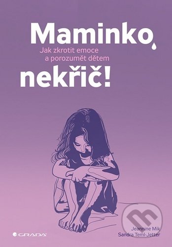 Kniha: Maminko, nekřič! (Jeannina Mik a Sandra Temi-Jetter). Grada, 2020 Kniha: Maminko, nekřič! (Jeannina Mik a Sandra Temi-Jetter). Grada, 2020