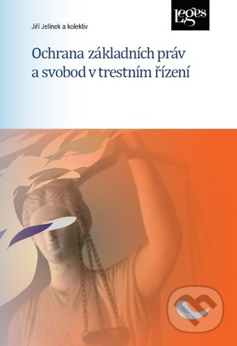 Kniha: Ochrana základních práv a svobod v trestním řízení (Jiří Jelínek). Leges, 2020 Kniha: Ochrana základních práv a svobod v trestním řízení (Jiří Jelínek). Leges, 2020