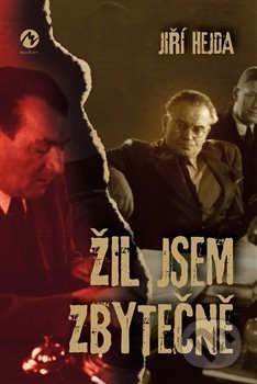 Kniha: Žil jsem zbytečně (Jiří Hejda). Machart, 2020 Kniha: Žil jsem zbytečně (Jiří Hejda). Machart, 2020