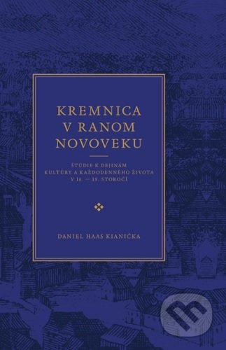 Kniha: Kremnica v ranom novoveku (Daniel Haas Kianička). Rak, 2020 Kniha: Kremnica v ranom novoveku (Daniel Haas Kianička). Rak, 2020