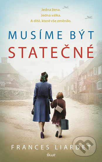 Kniha: Musíme být statečné (Frances Liardet). Ikar CZ, 2020 Kniha: Musíme být statečné (Frances Liardet). Ikar CZ, 2020