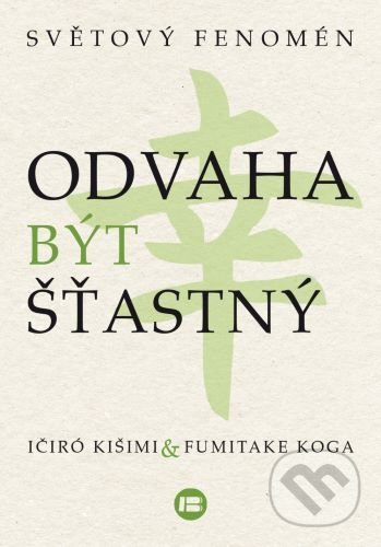 Kniha: Odvaha být šťastný (Ičiró Kišimi). BETA - Dobrovský, 2020 Kniha: Odvaha být šťastný (Ičiró Kišimi). BETA - Dobrovský, 2020