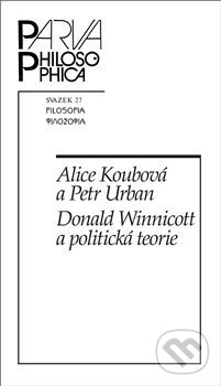 Kniha: Donald Winnicott a politická teorie (Alice Koubová a Petr Urban). Filosofia, 2020 Kniha: Donald Winnicott a politická teorie (Alice Koubová a Petr Urban). Filosofia, 2020