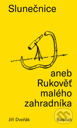 Kniha: Slunečnice aneb Rukověť malého zahradníka (Jiří Dvořák). Baobab, 2020 Kniha: Slunečnice aneb Rukověť malého zahradníka (Jiří Dvořák). Baobab, 2020