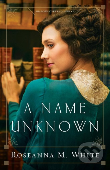 Kniha: A Name Unknown (Roseanna M. White). Bethany House, 2017 Kniha: A Name Unknown (Roseanna M. White). Bethany House, 2017
