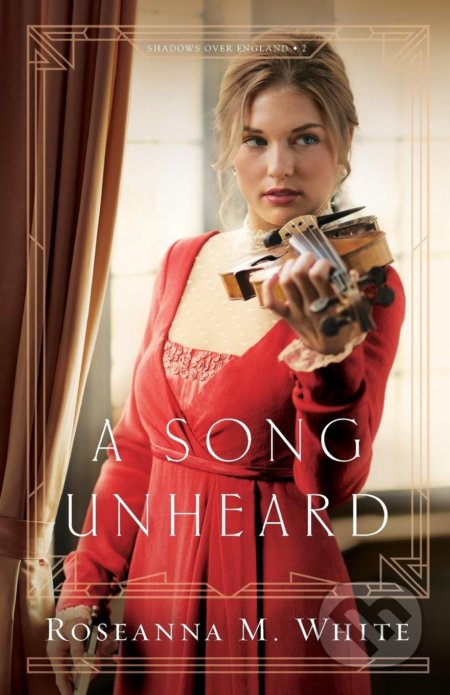 Kniha: A Song Unheard (Roseanna M. White). Bethany House, 2018 Kniha: A Song Unheard (Roseanna M. White). Bethany House, 2018