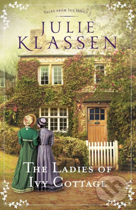 Kniha: Ladies of Ivy Cottage (Julie Klassen). Bethany House, 2017 Kniha: Ladies of Ivy Cottage (Julie Klassen). Bethany House, 2017