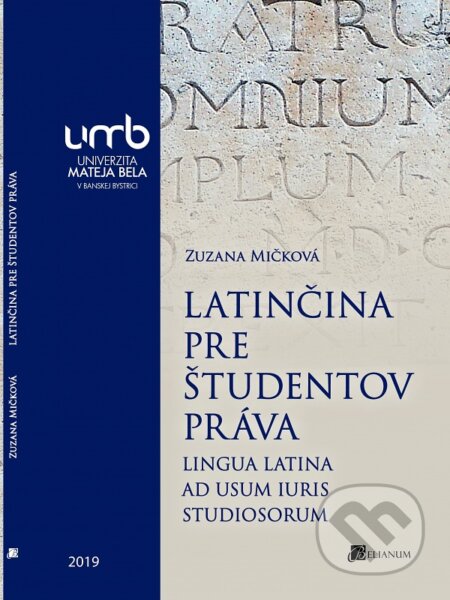 Kniha: Latinčina pre študentov práva (Zuzana Mičková). Belianum, 2019 Kniha: Latinčina pre študentov práva (Zuzana Mičková). Belianum, 2019