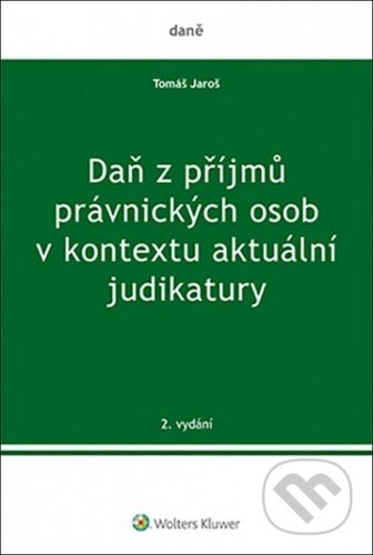 Kniha: Daň z příjmů právnických osob v kontextu aktuální judikatury (Tomáš Jaroš). Wolters Kluwer ČR, 2020 Kniha: Daň z příjmů právnických osob v kontextu aktuální judikatury (Tomáš Jaroš). Wolters Kluwer ČR, 2020