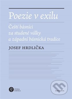 Kniha: Poezie v exilu - Čeští básníci za studené války a západní básnická tradice (Josef Hrdlička). Karolinum, 2020 Kniha: Poezie v exilu - Čeští básníci za studené války a západní básnická tradice (Josef Hrdlička). Karolinum, 2020