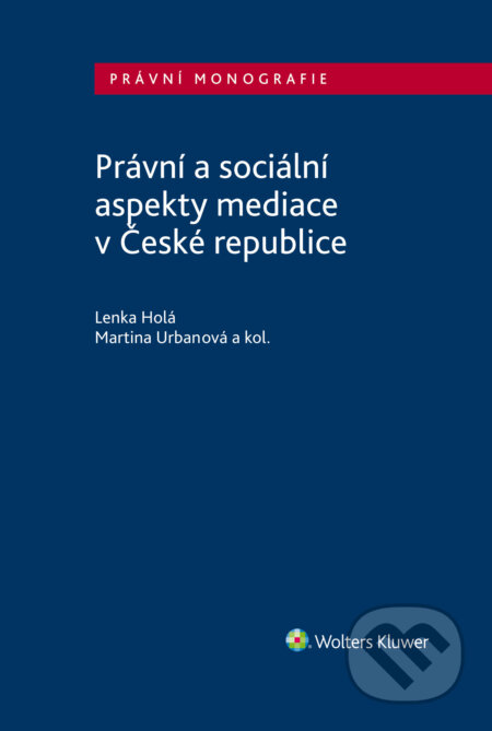 E-kniha: Právní a sociální aspekty mediace v České republice (Lenka Holá a Martina Urbanová). Wolters Kluwer ČR, 2020 E-kniha: Právní a sociální aspekty mediace v České republice (Lenka Holá a Martina Urbanová). Wolters Kluwer ČR, 2020