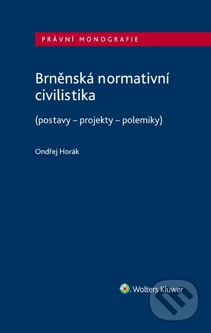 E-kniha: Brněnská normativní civilistika (postavy - projekty - polemiky) (Ondřej Horák). Wolters Kluwer ČR, 2020 E-kniha: Brněnská normativní civilistika (postavy - projekty - polemiky) (Ondřej Horák). Wolters Kluwer ČR, 2020