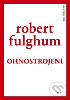 Kniha: Ohňostrojení (Robert Fulghum). Argo, 2020 Kniha: Ohňostrojení (Robert Fulghum). Argo, 2020