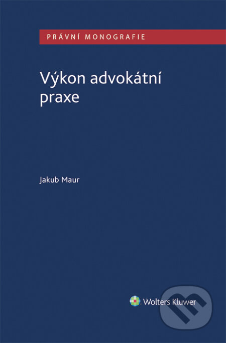 E-kniha: Výkon advokátní praxe (Jakub Maur). Wolters Kluwer ČR, 2020 E-kniha: Výkon advokátní praxe (Jakub Maur). Wolters Kluwer ČR, 2020