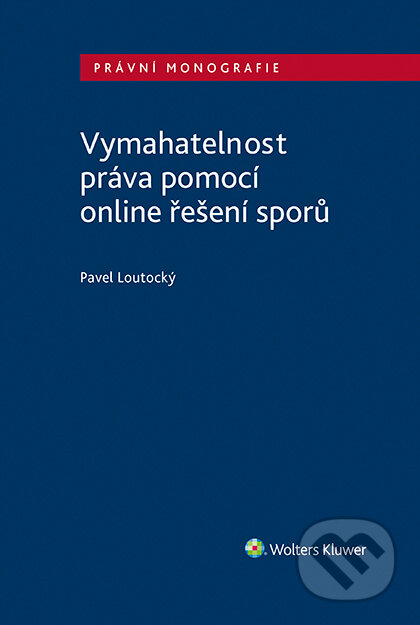 E-kniha: Vymahatelnost práva pomocí online řešení sporů (Pavel Loutocký). Wolters Kluwer ČR, 2020 E-kniha: Vymahatelnost práva pomocí online řešení sporů (Pavel Loutocký). Wolters Kluwer ČR, 2020
