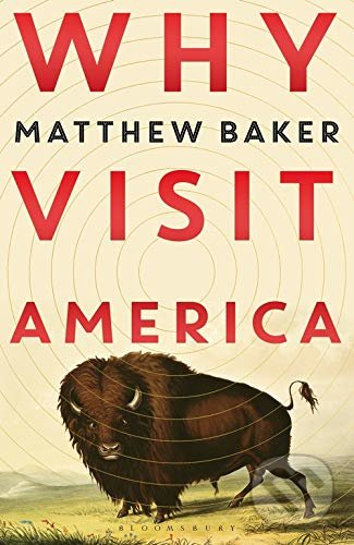 Kniha: Why Visit America (Matthew Baker). Bloomsbury, 2020 Kniha: Why Visit America (Matthew Baker). Bloomsbury, 2020