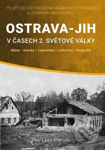 Kniha: Ostrava-Jih v časech 2. světové války (Petr Přendík). Montanex, 2020 Kniha: Ostrava-Jih v časech 2. světové války (Petr Přendík). Montanex, 2020