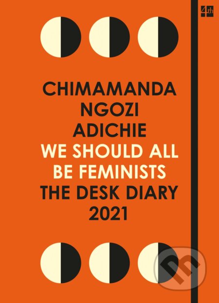 We Should All Be Feminists: The Desk Diary 2021 (Chimamanda Ngozi Adichie). Fourth Estate, 2020 We Should All Be Feminists: The Desk Diary 2021 (Chimamanda Ngozi Adichie). Fourth Estate, 2020