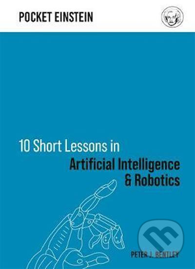 Kniha: 10 Short Lessons in Artificial Intelligence and Robotics (J. Peter Bentley). Folio, 2020 Kniha: 10 Short Lessons in Artificial Intelligence and Robotics (J. Peter Bentley). Folio, 2020