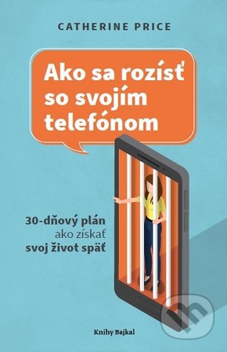 Kniha: Ako sa rozísť so svojím telefónom (Catherine Price). Bajkal, 2020 Kniha: Ako sa rozísť so svojím telefónom (Catherine Price). Bajkal, 2020