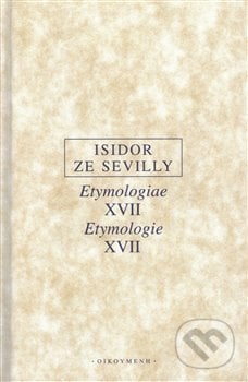 Etymologie XVII / Etymologiae XVII - Isidor ze Sevilly, OIKOYMENH, 2019