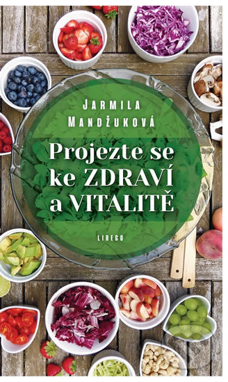 Kniha: Projezte se ke zdraví a vitalitě (Jarmila Mandžuková). Lirego, 2020 Kniha: Projezte se ke zdraví a vitalitě (Jarmila Mandžuková). Lirego, 2020
