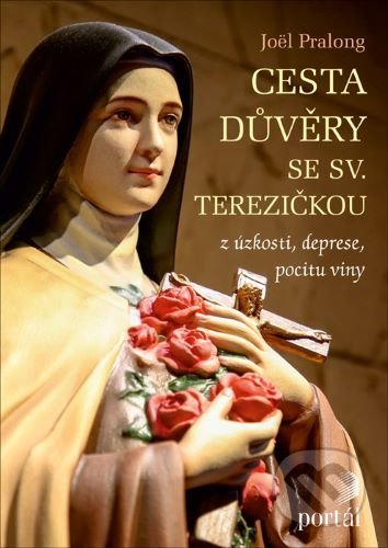 Kniha: Cesta důvěry se sv. Terezičkou (Joël Pralong). Portál, 2020 Kniha: Cesta důvěry se sv. Terezičkou (Joël Pralong). Portál, 2020