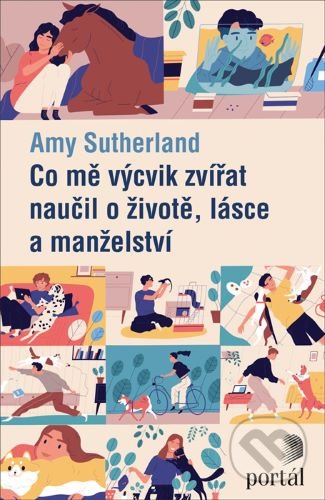 Kniha: Co mě výcvik zvířat naučil o životě, lásce a manželství (Amy Sutherland). Portál, 2020 Kniha: Co mě výcvik zvířat naučil o životě, lásce a manželství (Amy Sutherland). Portál, 2020