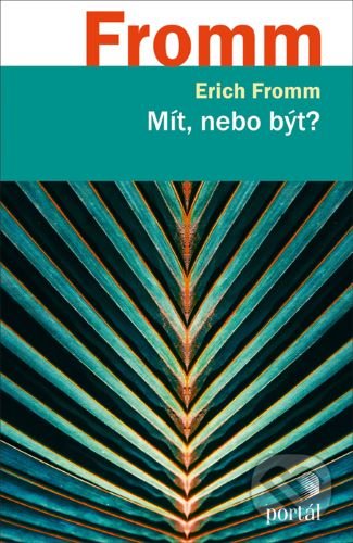 Kniha: Mít, nebo být? (Erich Fromm). Portál, 2020 Kniha: Mít, nebo být? (Erich Fromm). Portál, 2020