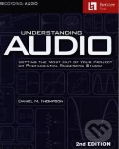 Kniha: Understanding Audio - 2nd Edition (Daniel M. Thompson). Hal Leonard, 2018 Kniha: Understanding Audio - 2nd Edition (Daniel M. Thompson). Hal Leonard, 2018