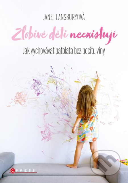 Kniha: Zlobivé děti neexistují (Janet Lansbury). CPRESS, 2020 Kniha: Zlobivé děti neexistují (Janet Lansbury). CPRESS, 2020