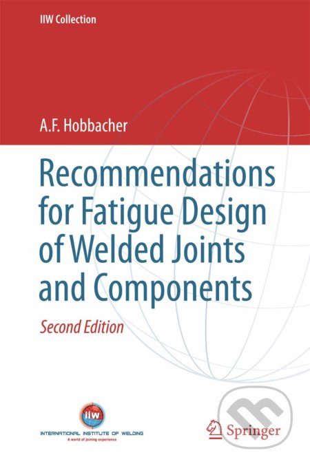 Kniha: Recommendations for Fatigue Design of Welded Joints and Components (A.F. Hobbacher). Springer Verlag, 2016 Kniha: Recommendations for Fatigue Design of Welded Joints and Components (A.F. Hobbacher). Springer Verlag, 2016
