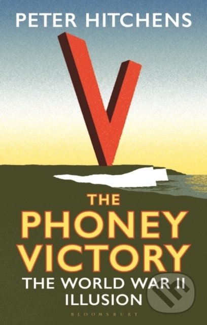 Kniha: The Phoney Victory (Peter Hitchens). Bloomsbury, 2020 Kniha: The Phoney Victory (Peter Hitchens). Bloomsbury, 2020