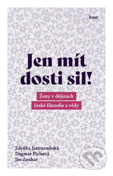 Kniha: Jen mít dosti sil! (Jan Zouhar, Zdeňka Jastrzembská a Dagmar Pichova). Host, 2020 Kniha: Jen mít dosti sil! (Jan Zouhar, Zdeňka Jastrzembská a Dagmar Pichova). Host, 2020