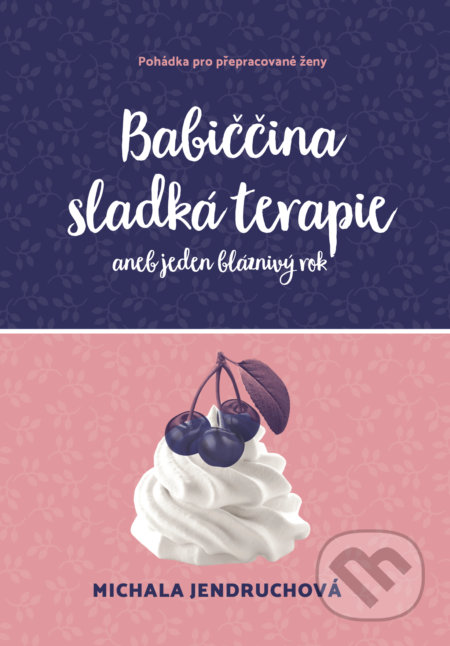 Kniha: Babiččina sladká terapie (Michala Jendruchová). Práh, 2020 Kniha: Babiččina sladká terapie (Michala Jendruchová). Práh, 2020