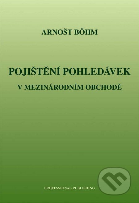 Kniha: Pojištění pohledávek v mezinárodním obchodě (Arnošt Böhm). Professional Publishing, 2009 Kniha: Pojištění pohledávek v mezinárodním obchodě (Arnošt Böhm). Professional Publishing, 2009