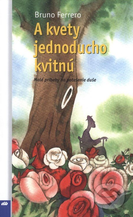 Kniha: A kvety jednoducho kvitnú (Bruno Ferrero). Don Bosco, 2008 Kniha: A kvety jednoducho kvitnú (Bruno Ferrero). Don Bosco, 2008